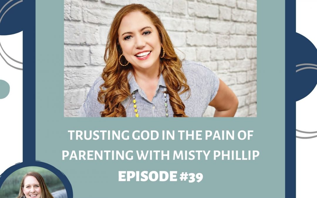 Trusting God Through the Pain of Parenting – With Misty Phillip – RTC 39